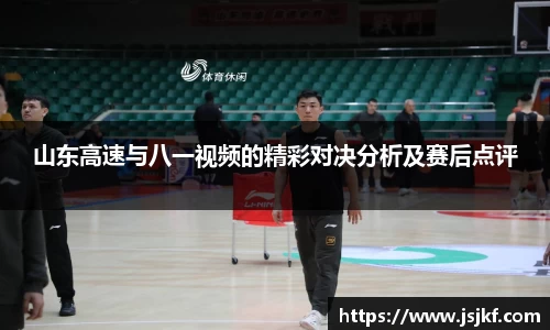 山东高速与八一视频的精彩对决分析及赛后点评